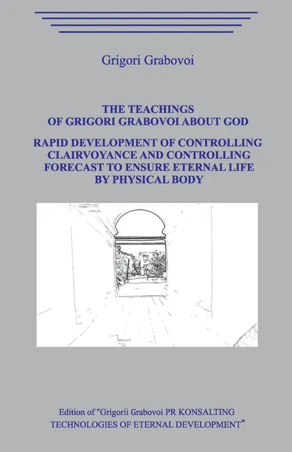 The Teaching of Grigori Grabovoi about God. Rapid development of controlling clairvoyance and controlling forecast to ensure eternal life by physical - Paperback