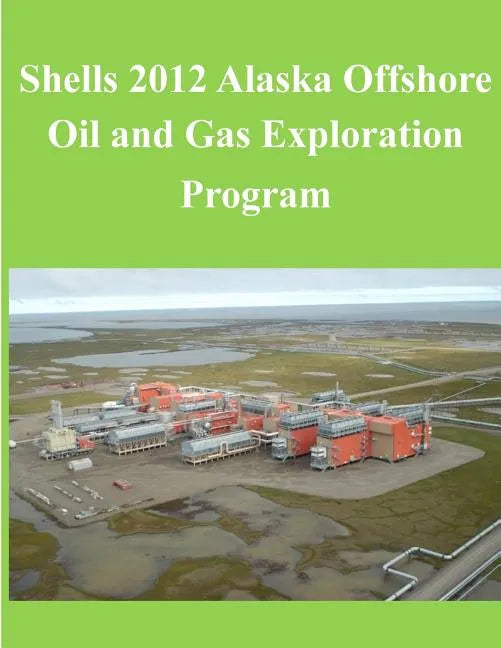 Shells 2012 Alaska Offshore Oil and Gas Exploration Program - Paperback