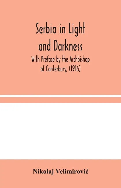 Serbia in Light and Darkness: With Preface by the Archbishop of Canterbury, (1916) - Paperback
