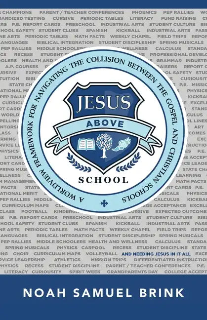 Jesus Above School: A Worldview Framework for Navigating the Collision Between the Gospel and Christian Schools - Paperback