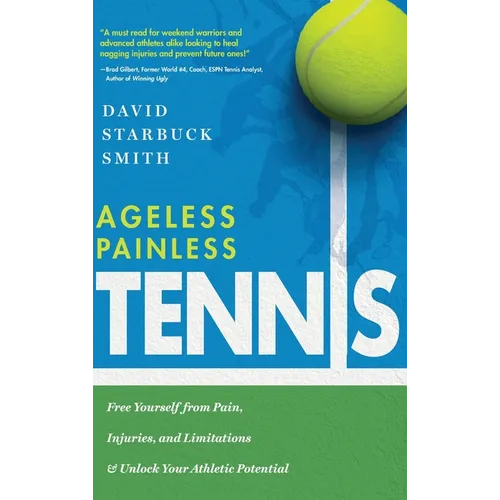 Ageless Painless Tennis: Free Yourself from Pain, Injuries, and Limitations & Unlock Your Athletic Potential - Hardcover
