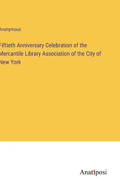 Fiftieth Anniversary Celebration of the Mercantile Library Association of the City of New York - Hardcover