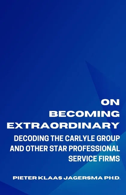 On Becoming Extraordinary: Decoding The Carlyle Group and other Star Professional Service Firms - Paperback