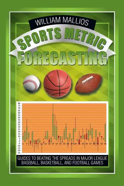 Sports Metric Forecasting: Guides to Beating the Spreads in Major League Baseball, Basketball, and Football Games - Paperback