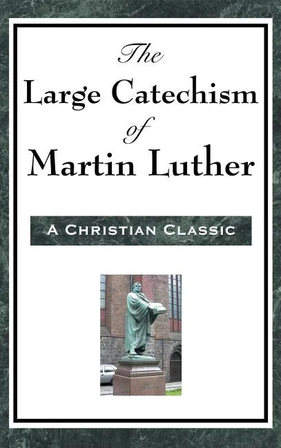 The Large Catechism of Martin Luther - Hardcover