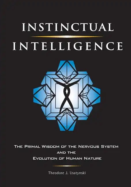 Instinctual Intelligence: The Primal Wisdom of the Nervous System and the Evolution of Human Nature - Paperback