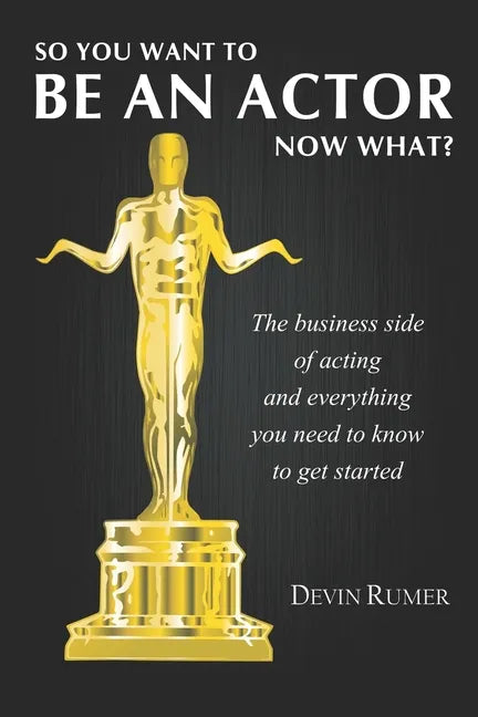 You want to be an Actor, now what!: The business side of acting - Paperback