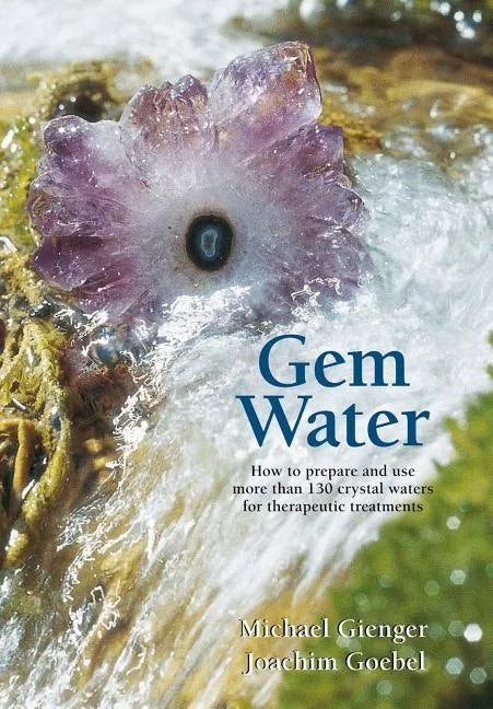 Gem Water: How to Prepare and Use More Than 130 Crystal Waters for Therapeutic Treatments - Paperback