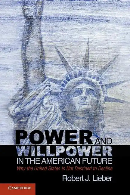 Power and Willpower in the American Future: Why the United States Is Not Destined to Decline - Paperback