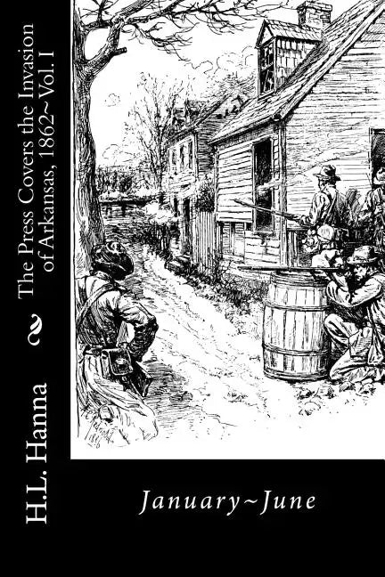 The Press Covers the Invasion of Arkansas, 1862: Vol. 1 January-June - Paperback
