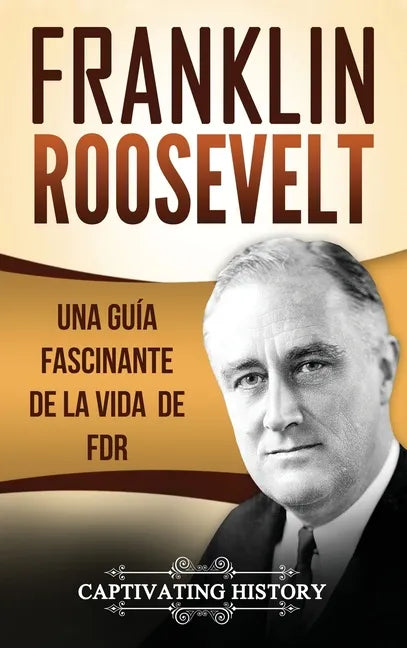 Franklin Roosevelt: Una Guía Fascinante de la Vida de FDR - Hardcover