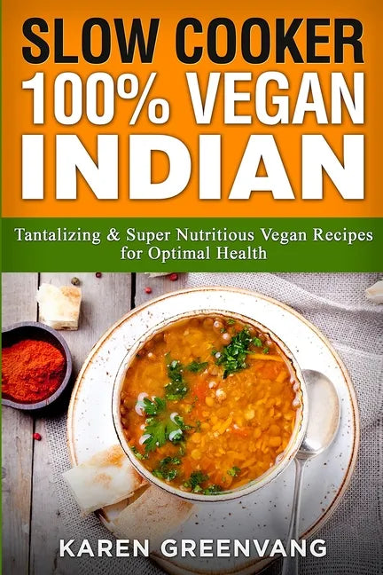Slow Cooker: 100% Vegan Indian - Tantalizing and Super Nutritious Vegan Recipes for Optimal Health - Paperback