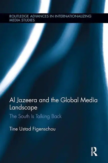 Al Jazeera and the Global Media Landscape: The South Is Talking Back - Paperback