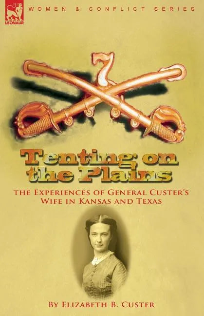 Tenting on the Plains: the Experiences of General Custer's Wife in Kansas and Texas - Paperback