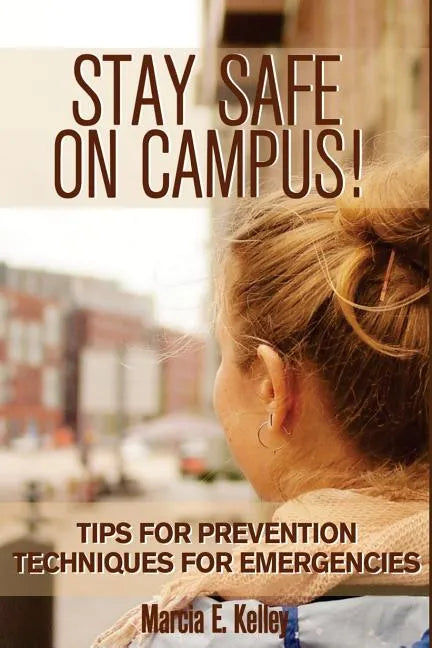 Stay Safe on Campus!: Tips for Prevention, Techniques for Emergencies - Paperback