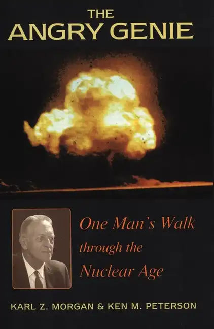 The Angry Genie: One Man's Walk Through the Nuclear Age - Hardcover
