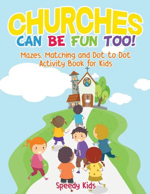 Churches Can Be Fun Too! Mazes, Matching and Dot to Dot Activity Book for Kids - Paperback