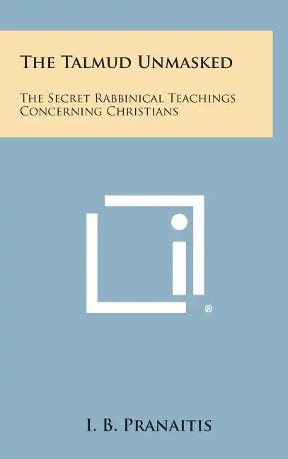 The Talmud Unmasked: The Secret Rabbinical Teachings Concerning Christians - Hardcover
