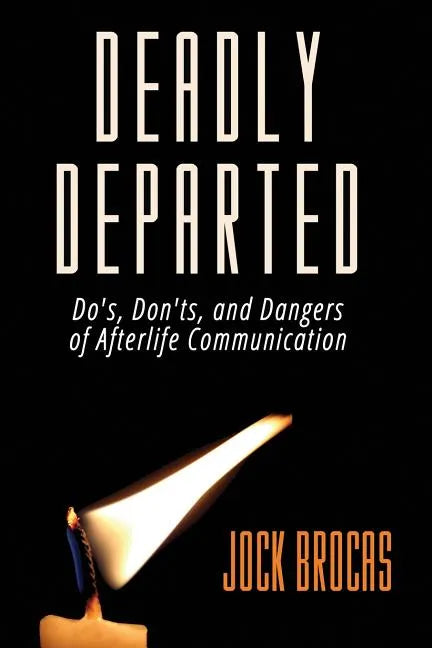 Deadly Departed: The Do's, Don'ts and Dangers of Afterlife Communication - Paperback