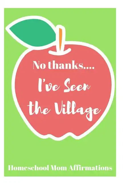 No Thanks ... I've Seen the Village: Homeschool Mom Affirmations - Paperback