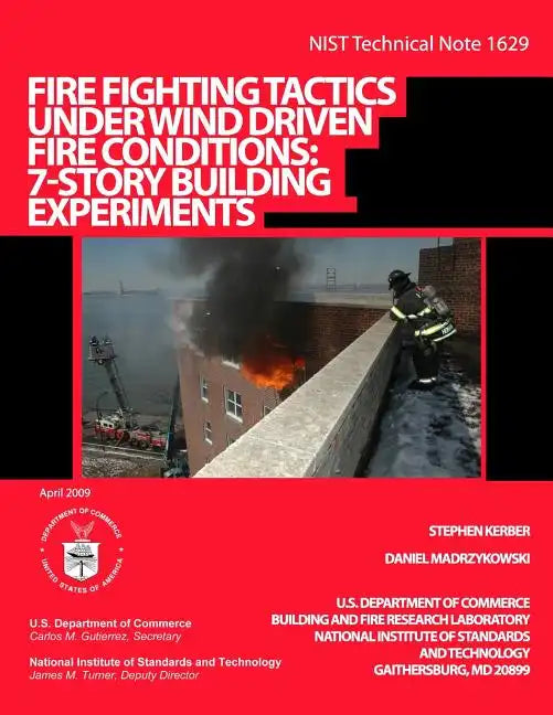 NIST Technical Note 1629: Fire Fighting Tactics Under Wind Driven Fire Conditions: 7-Story Building Experiments - Paperback