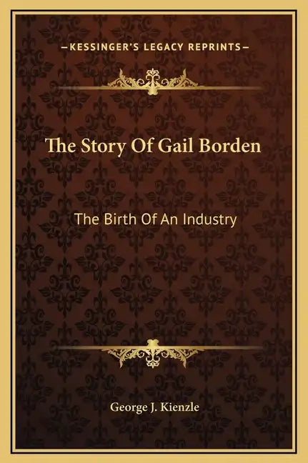 The Story of Gail Borden: The Birth of an Industry - Hardcover