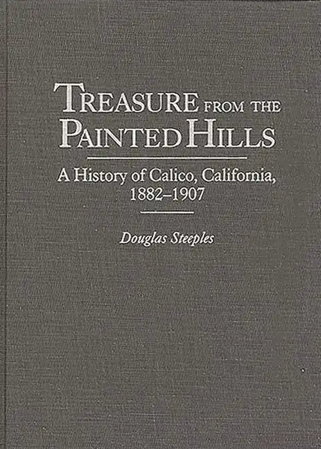Treasure from the Painted Hills: A History of Calico, California, 1882-1907 - Hardcover