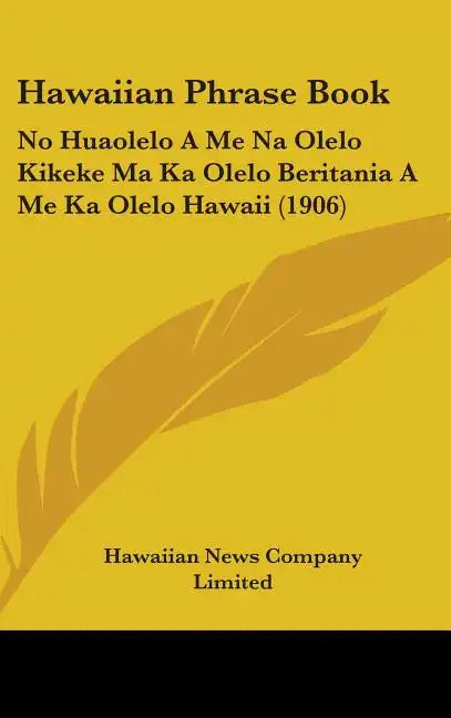 Hawaiian Phrase Book: No Huaolelo A Me Na Olelo Kikeke Ma Ka Olelo Beritania A Me Ka Olelo Hawaii (1906) - Hardcover