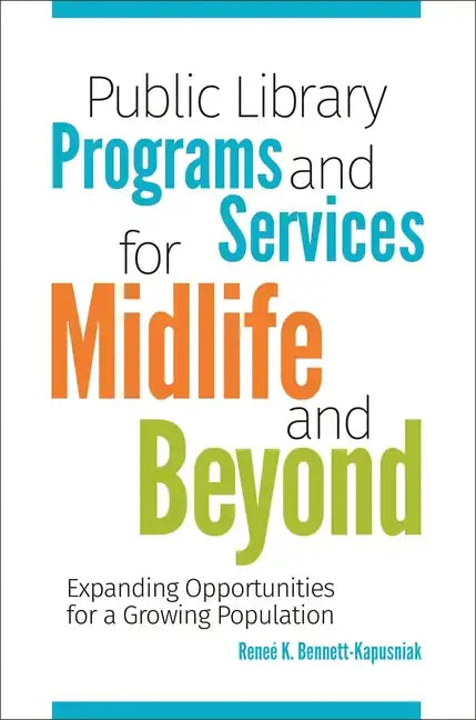 Public Library Programs and Services for Midlife and Beyond: Expanding Opportunities for a Growing Population - Paperback