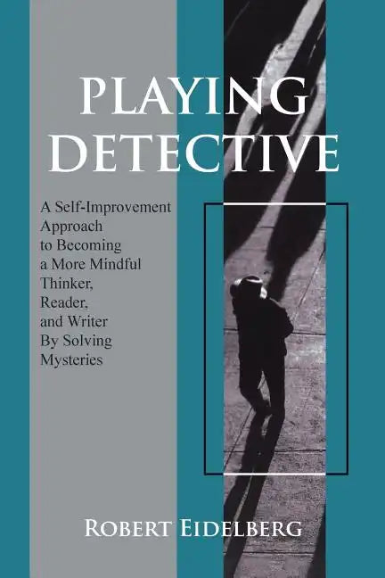 Playing Detective: A Self-Improvement Approach to Becoming a More Mindful Thinker, Reader, and Writer by Solving Mysteries - Paperback