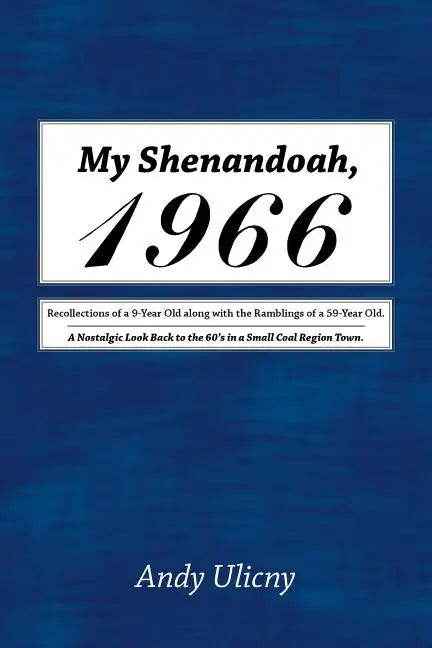 My Shenandoah, 1966: Recollections of a 9-Year Old along with the Ramblings of a 59-Year Old. A Nostalgic Look Back to the 60's in a Small - Paperback
