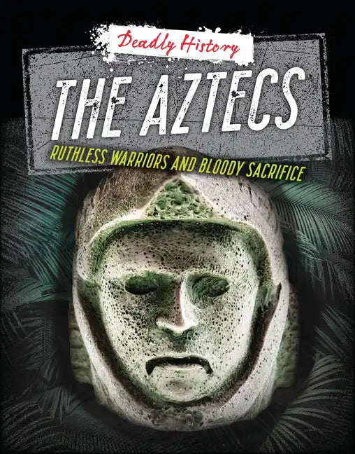 The Aztecs: Ruthless Warriors and Bloody Sacrifice - Paperback