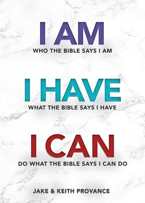 I Am Who the Bible Says I Am, I Have What the Bible Says I Have, I Can Do What the Bible Says I Can Do - Paperback