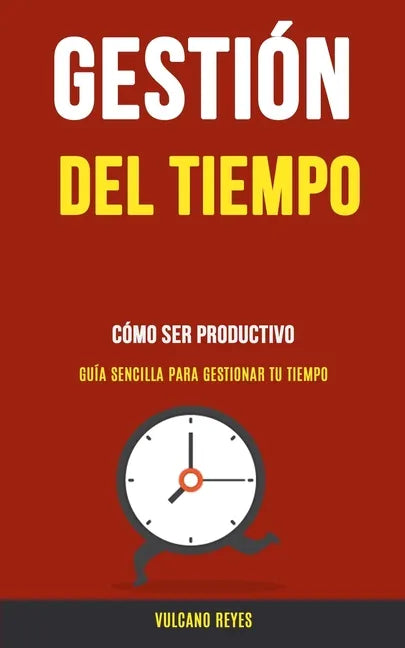 Gestión del Tiempo: Cómo Ser Productivo (Guía Sencilla Para Gestionar Tu Tiempo) - Paperback