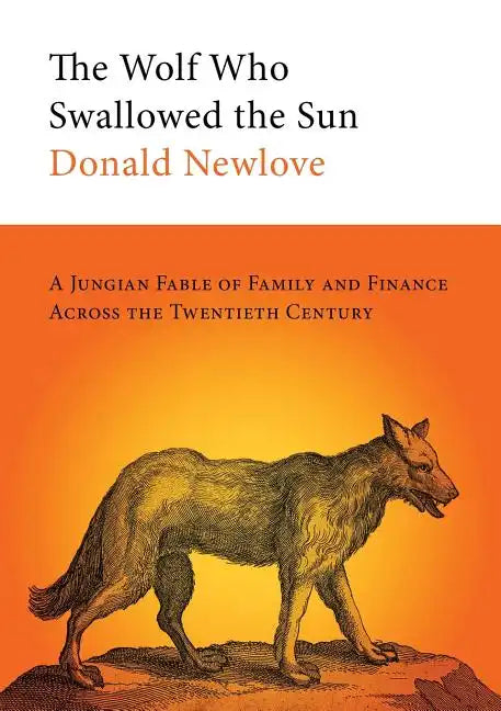 The Wolf Who Swallowed the Sun: A Jungian Fable of Family and Finance Across the Twentieth Century - Paperback