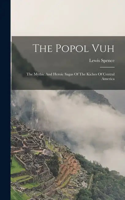 The Popol Vuh: The Mythic And Heroic Sagas Of The Kiches Of Central America - Hardcover