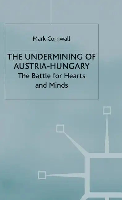 The Undermining of Austria-Hungary: The Battle for Hearts and Minds - Hardcover