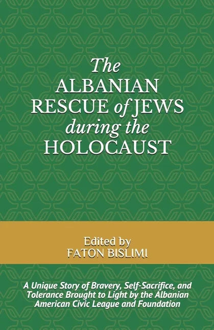 The Albanian Rescue of Jews During the Holocaust: A Unique Story of Bravery, Self-Sacrifice, and Tolerance Brought to Light by the Albanian American C - Paperback