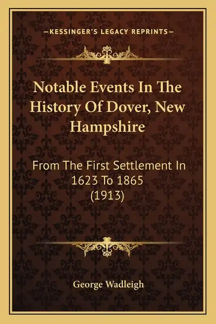Notable Events In The History Of Dover, New Hampshire: From The First Settlement In 1623 To 1865 (1913) - Paperback