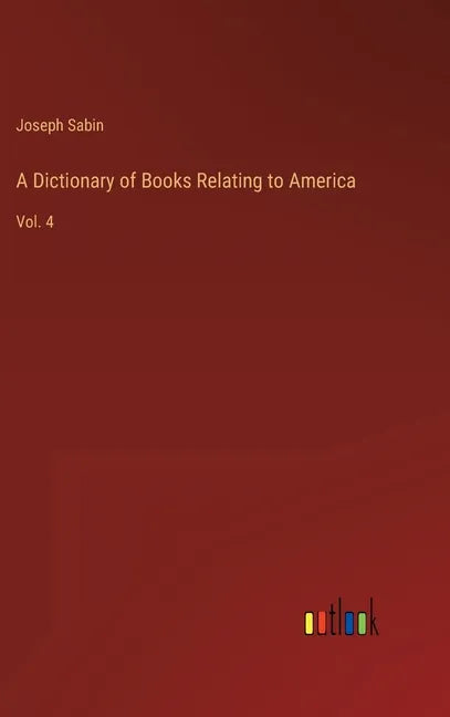 A Dictionary of Books Relating to America: Vol. 4 - Hardcover