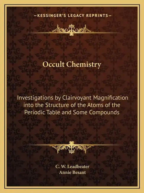 Occult Chemistry: Investigations by Clairvoyant Magnification Into the Structure of the Atoms of the Periodic Table and Some Compounds - Paperback