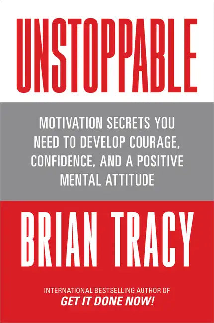 Unstoppable: Motivation Secrets You Need to Develop Courage, Confidence and a Positive Mental Attitude - Paperback