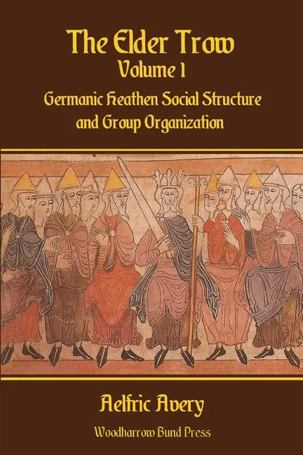 The Elder Trow Volume I: Germanic Heathen Social Structure and Group Organization - Paperback