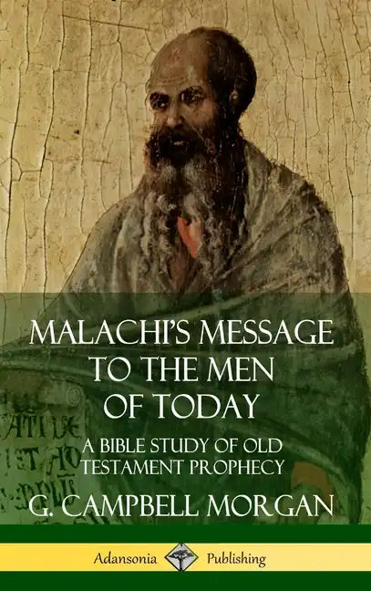 Malachi's Message to the Men of Today: A Bible Study of Old Testament Prophecy (Hardcover) - Hardcover