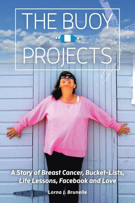 The Buoy Projects: A Story of Breast Cancer, Bucket-Lists, Life Lessons, Facebook and Love - Paperback
