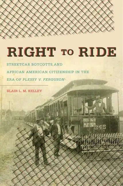 Right to Ride: Streetcar Boycotts and African American Citizenship in the Era of Plessy v. Ferguson - Paperback