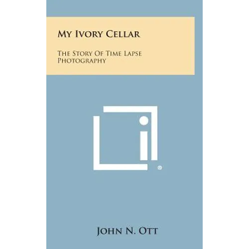 My Ivory Cellar: The Story of Time Lapse Photography - Hardcover