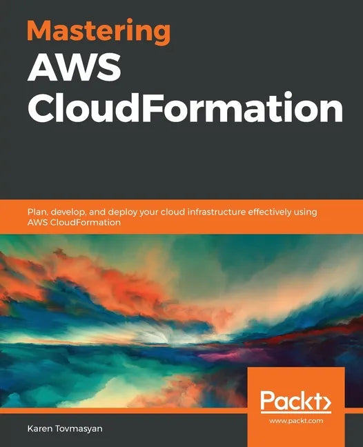 Mastering AWS CloudFormation: Plan, develop, and deploy your cloud infrastructure effectively using AWS CloudFormation - Paperback
