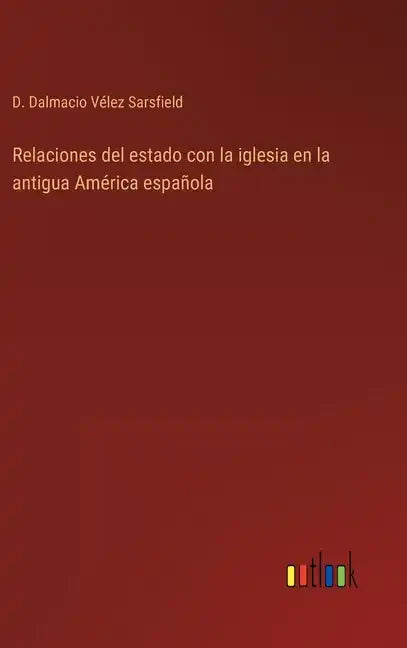 Relaciones del estado con la iglesia en la antigua América española - Hardcover
