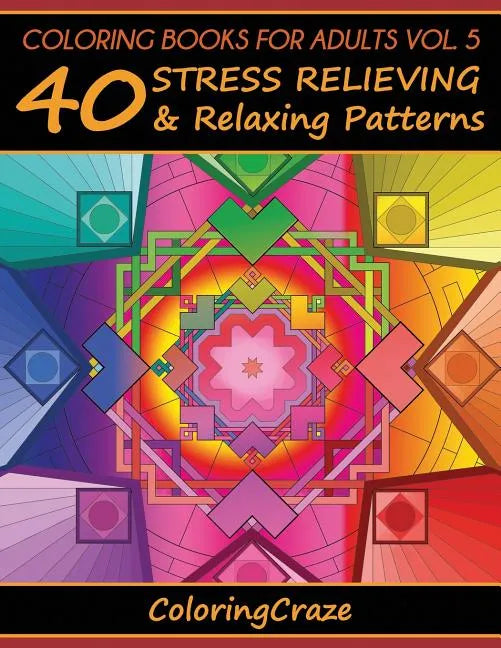 Coloring Books For Adults Volume 5: 40 Stress Relieving And Relaxing Patterns, Adult Coloring Books Series By ColoringCraze - Paperback